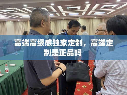 高端高級(jí)感獨(dú)家定制，高端定制是正品嗎 