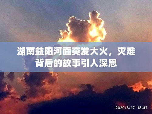 湖南益陽(yáng)河面突發(fā)大火，災(zāi)難背后的故事引人深思