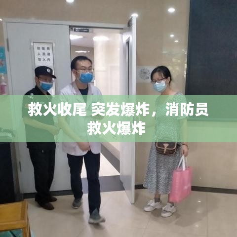 救火收尾 突發(fā)爆炸，消防員救火爆炸 