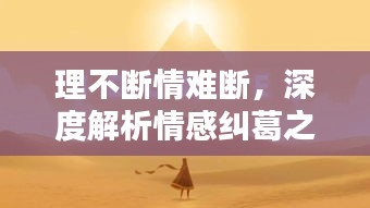 理不斷情難斷，深度解析情感糾葛之謎