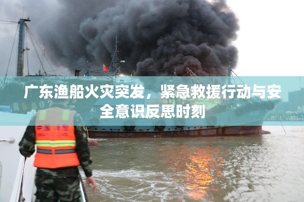 廣東漁船火災(zāi)突發(fā)，緊急救援行動與安全意識反思時刻