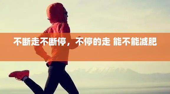 不斷走不斷停，不停的走 能不能減肥 