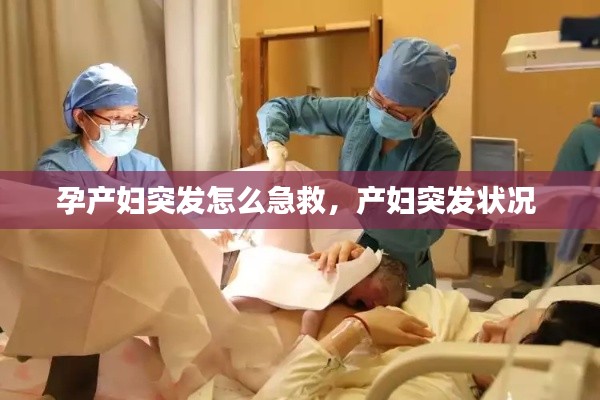 孕產(chǎn)婦突發(fā)怎么急救，產(chǎn)婦突發(fā)狀況 