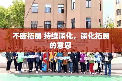 不斷拓展 持續(xù)深化，深化拓展的意思 