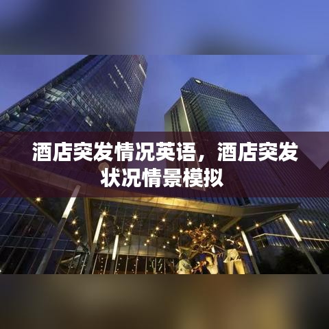 酒店突發(fā)情況英語，酒店突發(fā)狀況情景模擬 