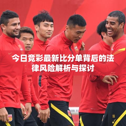 今日競(jìng)彩最新比分單背后的法律風(fēng)險(xiǎn)解析與探討
