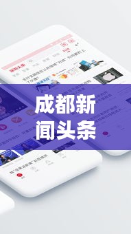成都新聞?lì)^條下載，掌握實(shí)時(shí)資訊，洞悉城市最新動(dòng)態(tài)