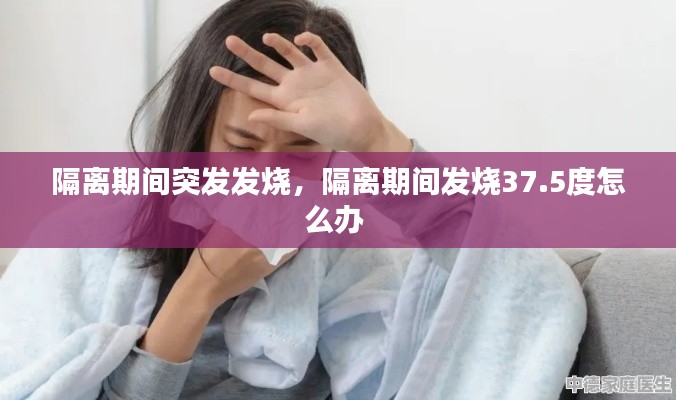 隔離期間突發(fā)發(fā)燒，隔離期間發(fā)燒37.5度怎么辦 
