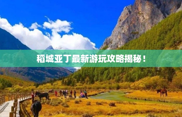 稻城亞丁最新游玩攻略揭秘！