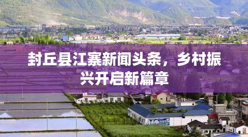 封丘縣江寨新聞?lì)^條，鄉(xiāng)村振興開啟新篇章