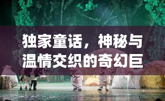 獨家童話，神秘與溫情交織的奇幻巨獻
