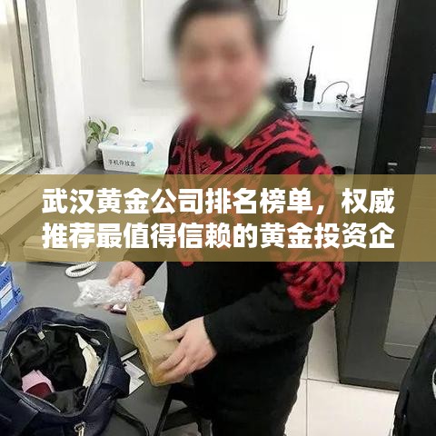 武漢黃金公司排名榜單，權威推薦最值得信賴的黃金投資企業(yè)！