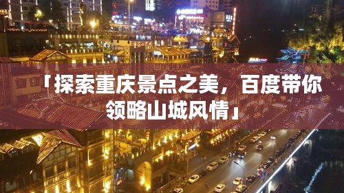 「探索重慶景點(diǎn)之美，百度帶你領(lǐng)略山城風(fēng)情」