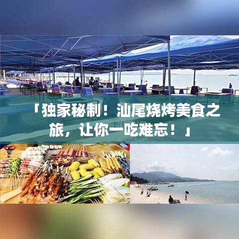 「獨家秘制！汕尾燒烤美食之旅，讓你一吃難忘！」