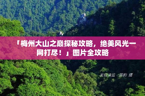 「梅州大山之巔探秘攻略，絕美風(fēng)光一網(wǎng)打盡！」圖片全攻略