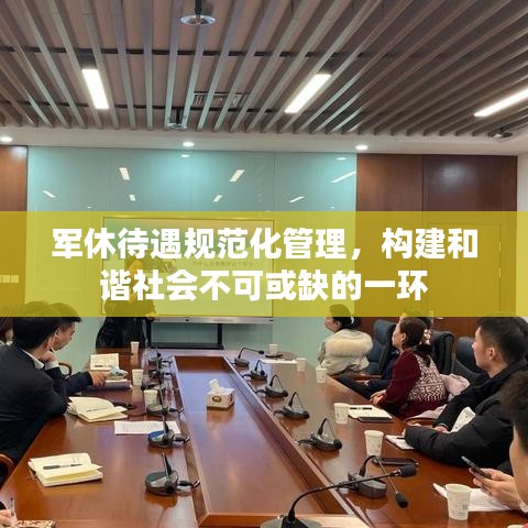 軍休待遇規(guī)范化管理，構(gòu)建和諧社會不可或缺的一環(huán)
