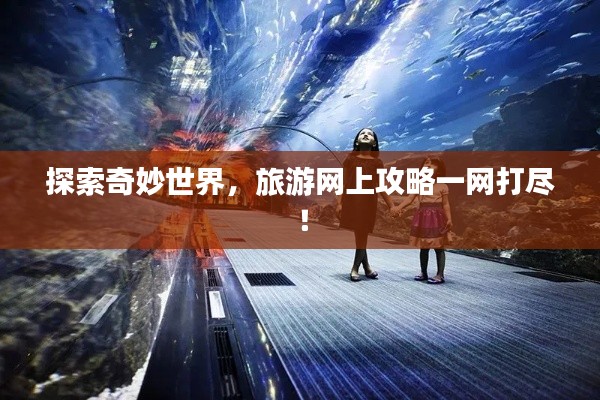 探索奇妙世界，旅游網(wǎng)上攻略一網(wǎng)打盡！