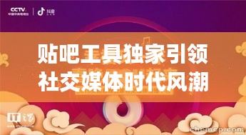 貼吧工具獨(dú)家引領(lǐng)社交媒體時(shí)代風(fēng)潮！