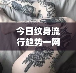 今日紋身流行趨勢一網(wǎng)打盡，最新話題大全揭秘