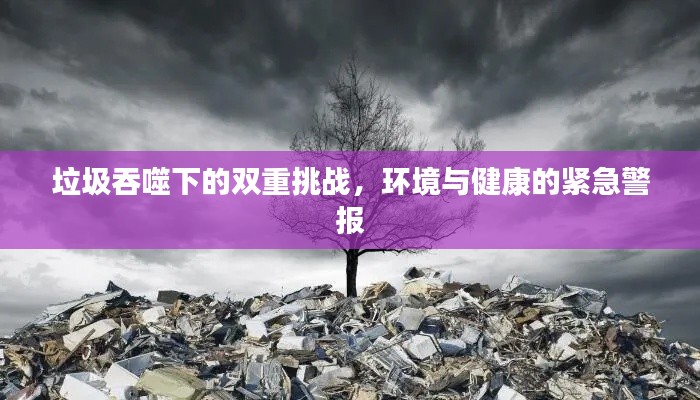 垃圾吞噬下的雙重挑戰(zhàn)，環(huán)境與健康的緊急警報(bào)