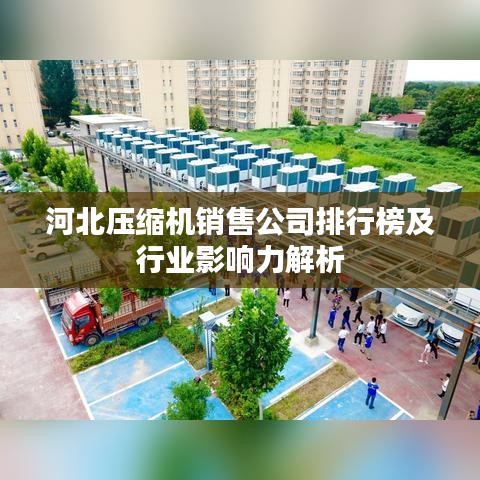 河北壓縮機銷售公司排行榜及行業(yè)影響力解析