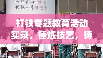 打鐵專題教育活動(dòng)實(shí)錄，錘煉技藝，鑄就未來