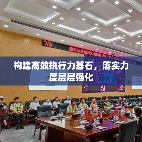 構(gòu)建高效執(zhí)行力基石，落實力度層層強(qiáng)化