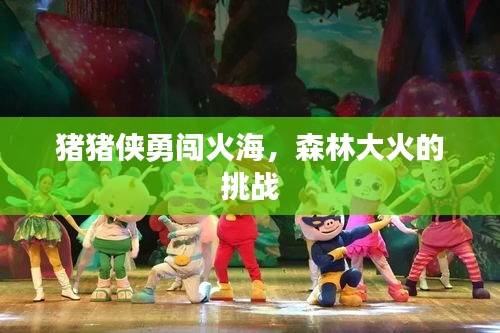 豬豬俠勇闖火海，森林大火的挑戰(zhàn)