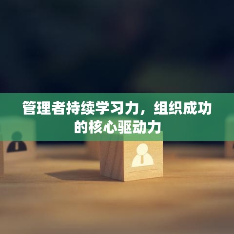 管理者持續(xù)學(xué)習(xí)力，組織成功的核心驅(qū)動(dòng)力