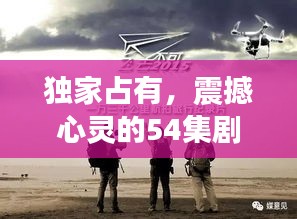 獨(dú)家占有，震撼心靈的54集劇集，深度探究人性之謎