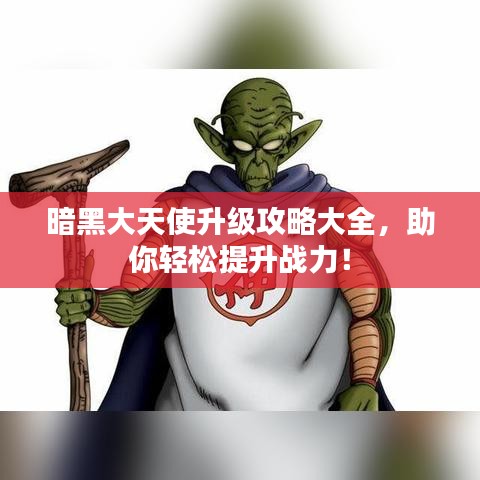暗黑大天使升級攻略大全，助你輕松提升戰(zhàn)力！