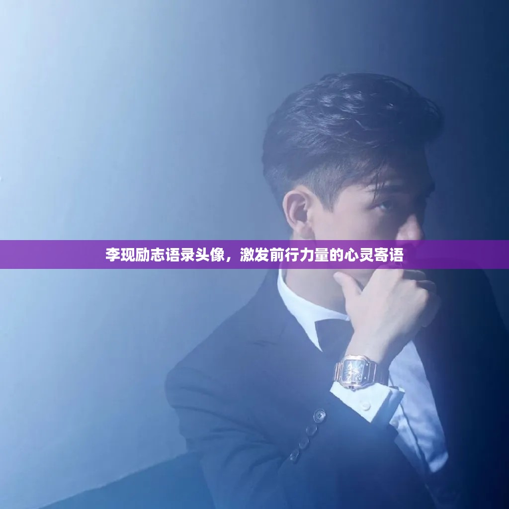 李現(xiàn)勵志語錄頭像，激發(fā)前行力量的心靈寄語