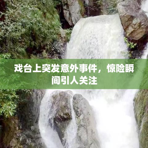 戲臺上突發(fā)意外事件，驚險瞬間引人關(guān)注