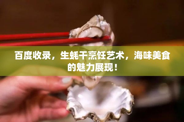 百度收錄，生蠔干烹飪藝術(shù)，海味美食的魅力展現(xiàn)！