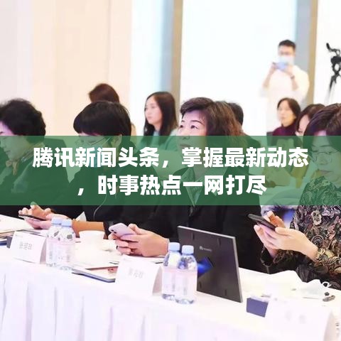 騰訊新聞?lì)^條，掌握最新動(dòng)態(tài)，時(shí)事熱點(diǎn)一網(wǎng)打盡