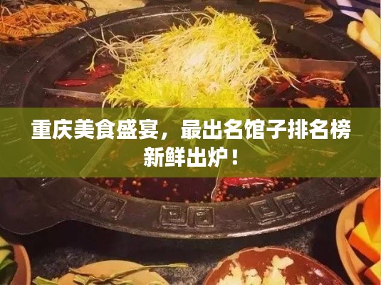 重慶美食盛宴，最出名館子排名榜新鮮出爐！