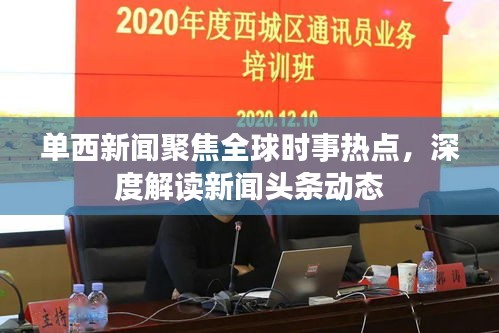 單西新聞聚焦全球時事熱點，深度解讀新聞頭條動態(tài)