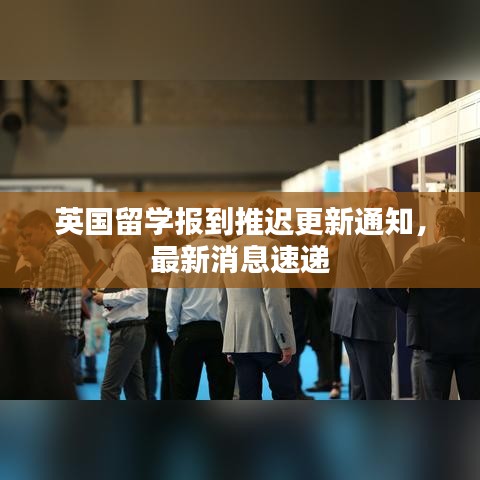 英國(guó)留學(xué)報(bào)到推遲更新通知，最新消息速遞
