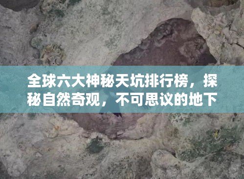 全球六大神秘天坑排行榜，探秘自然奇觀，不可思議的地下世界