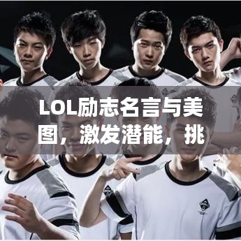 LOL勵志名言與美圖，激發(fā)潛能，挑戰(zhàn)極限之旅