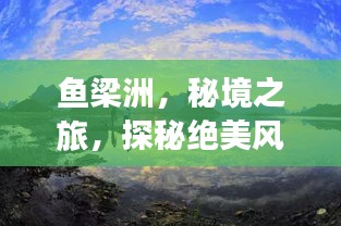 魚(yú)梁洲，秘境之旅，探秘絕美風(fēng)光與人文魅力攻略！