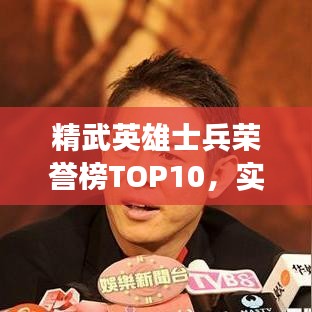 精武英雄士兵榮譽(yù)榜TOP10，實(shí)力與榮耀的象征