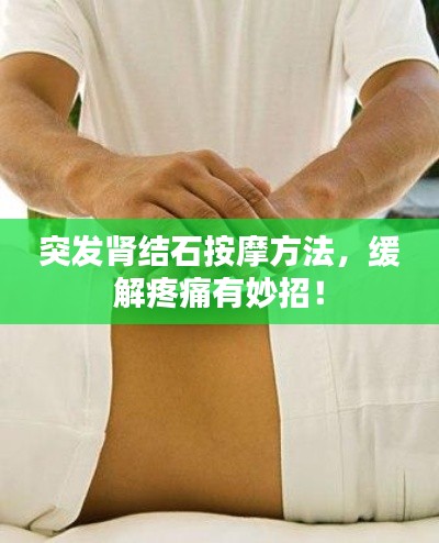 突發(fā)腎結(jié)石按摩方法，緩解疼痛有妙招！