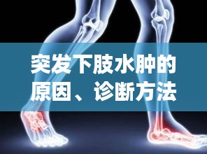 突發(fā)下肢水腫的原因、診斷方法與治療策略
