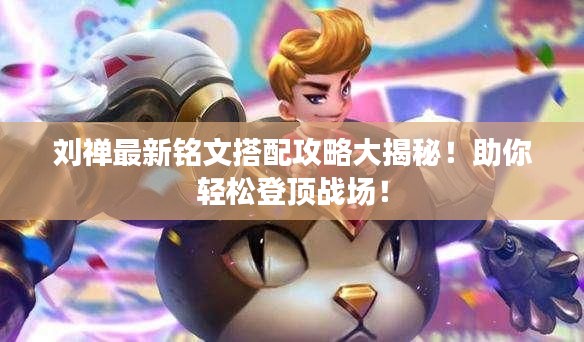 劉禪最新銘文搭配攻略大揭秘！助你輕松登頂戰(zhàn)場！