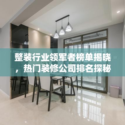 整裝行業(yè)領(lǐng)軍者榜單揭曉，熱門裝修公司排名探秘