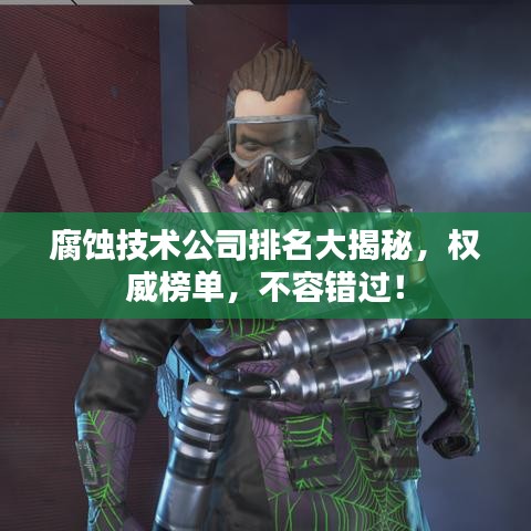 腐蝕技術(shù)公司排名大揭秘，權(quán)威榜單，不容錯過！