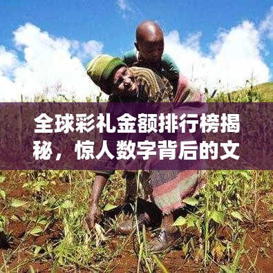 全球彩禮金額排行榜揭秘，驚人數(shù)字背后的文化習(xí)俗解讀