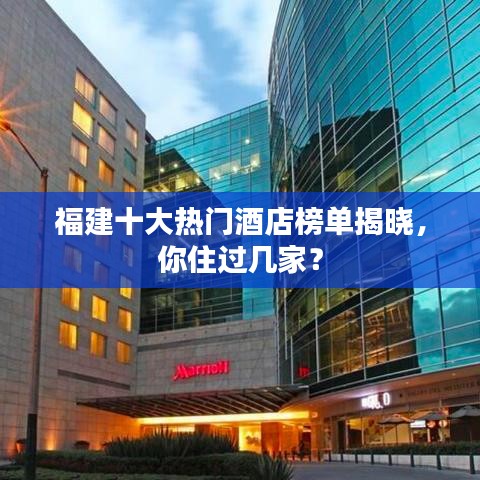 福建十大熱門酒店榜單揭曉，你住過幾家？