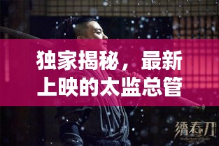 獨家揭秘，最新上映的太監(jiān)總管電影名字！